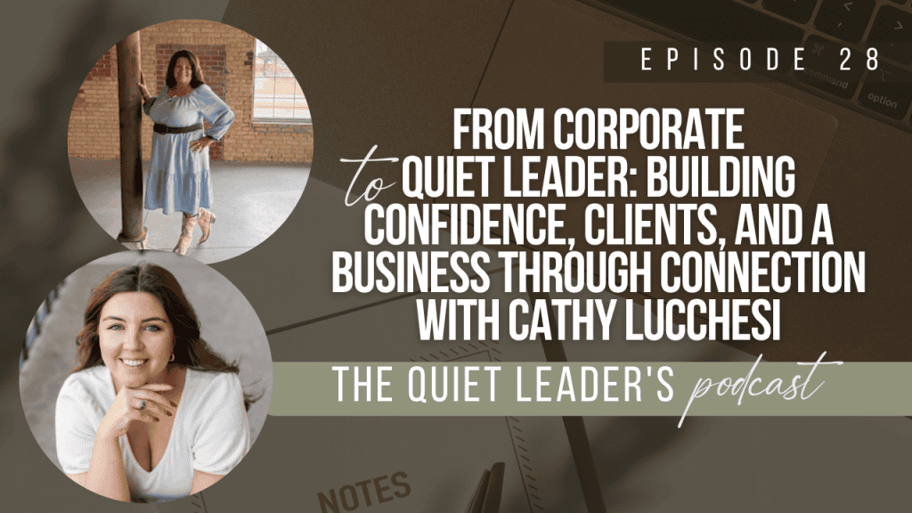From Corporate to Quiet Leader: Building Confidence, Clients, and a Business Through Connection with Cathy Lucchesi